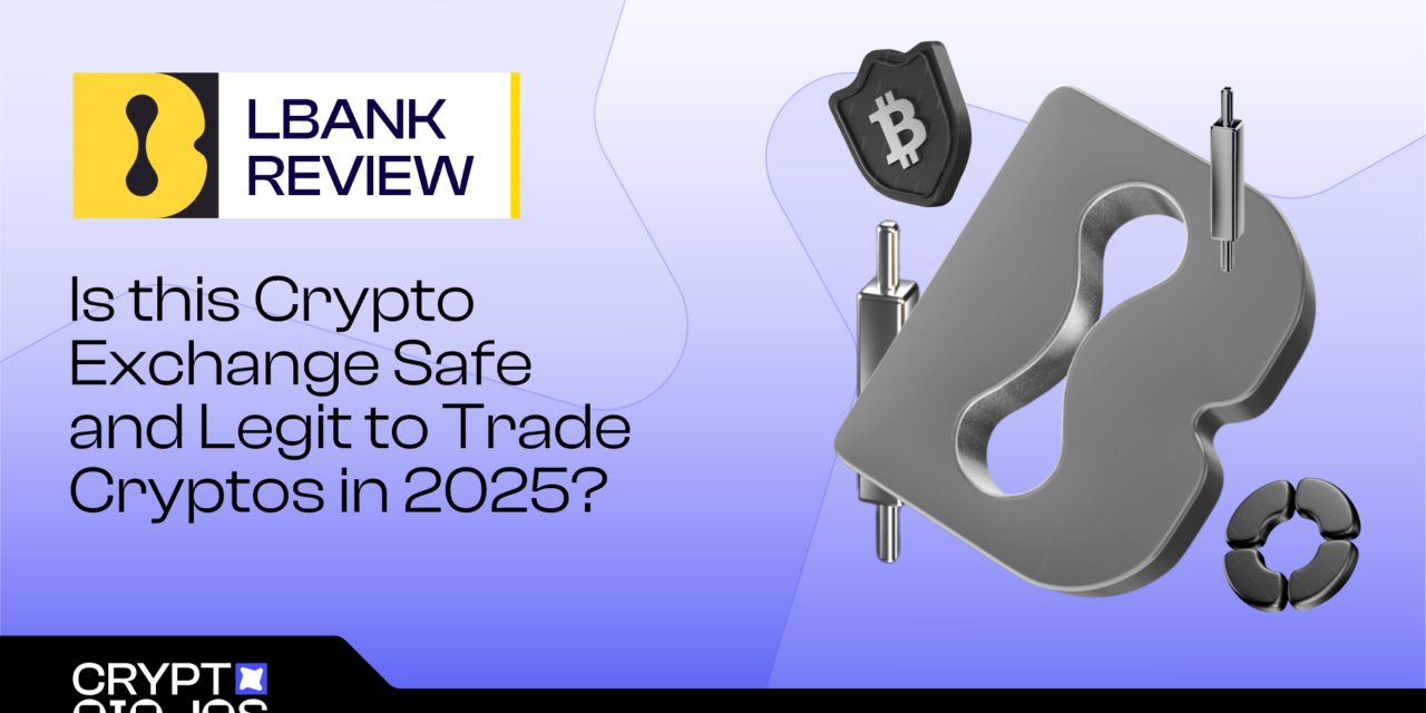 LBank Review: Is this Crypto Exchange Safe and Legit to Trade Cryptos in 2025?