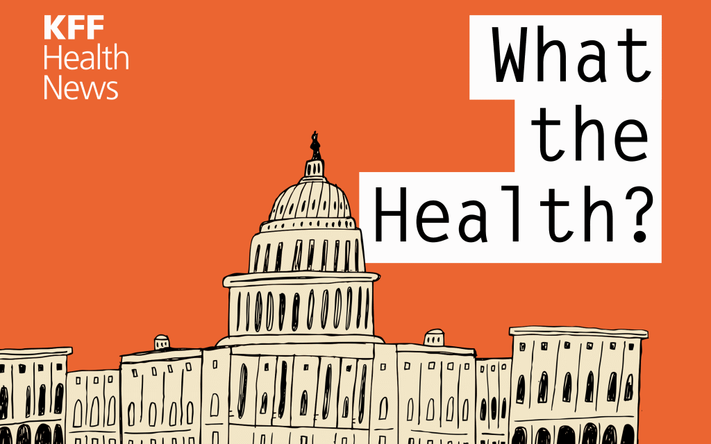 KFF Health News’ ‘What the Health?’: Trump Further Politicizes Science