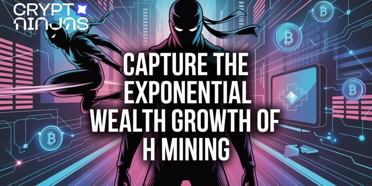 Capture The Exponential Wealth Growth of H Mining