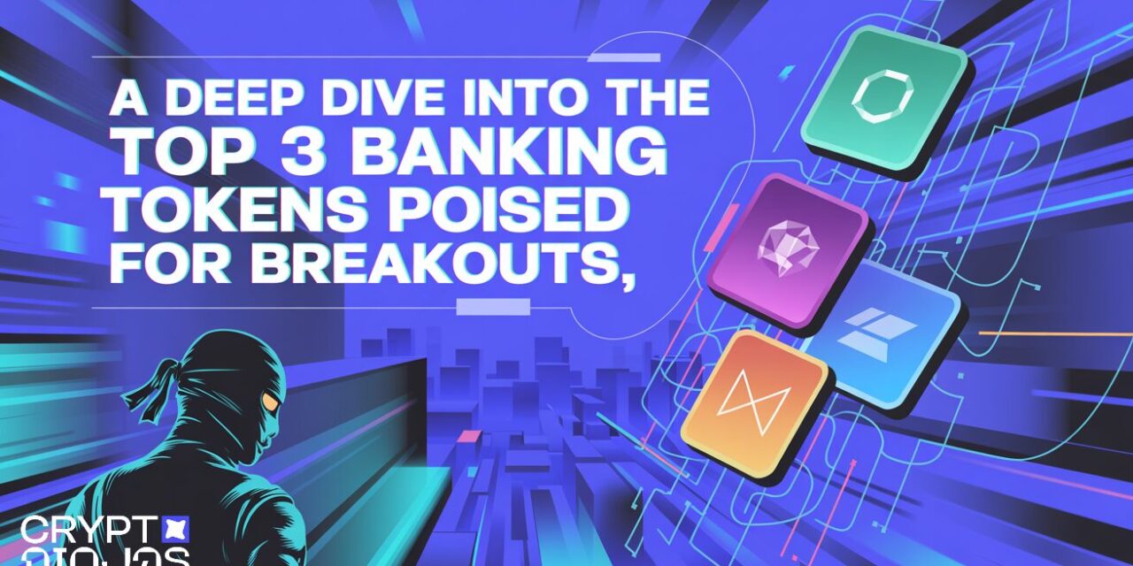 A Deep Dive into the Top 3 Banking Tokens Poised for Breakouts