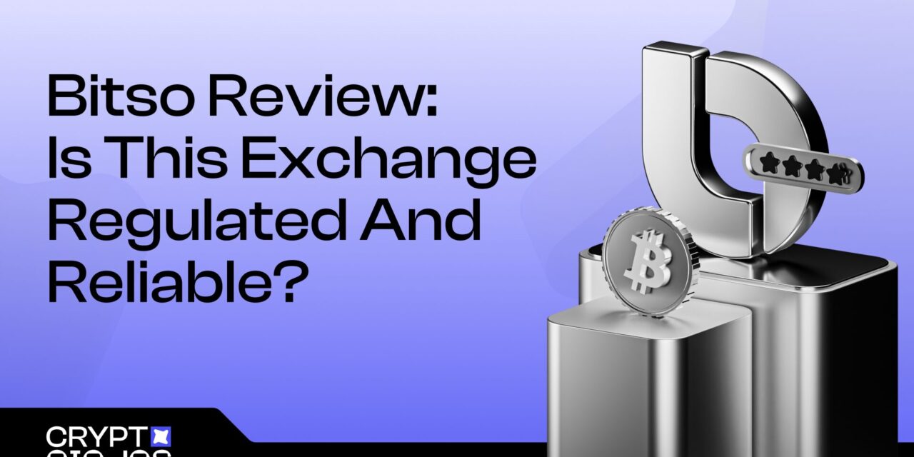 Bitso Review 2026: Is This Exchange Regulated and Reliable?
