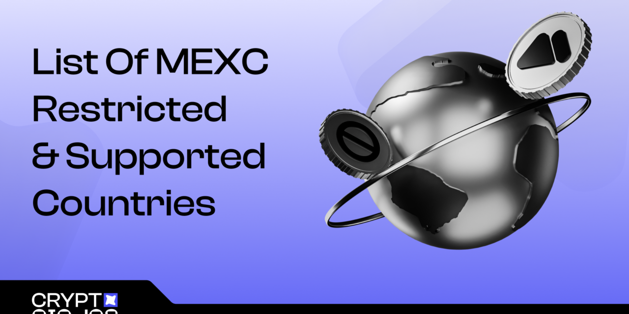 MEXC Exchange’s Restricted and Supported Countries in 2026