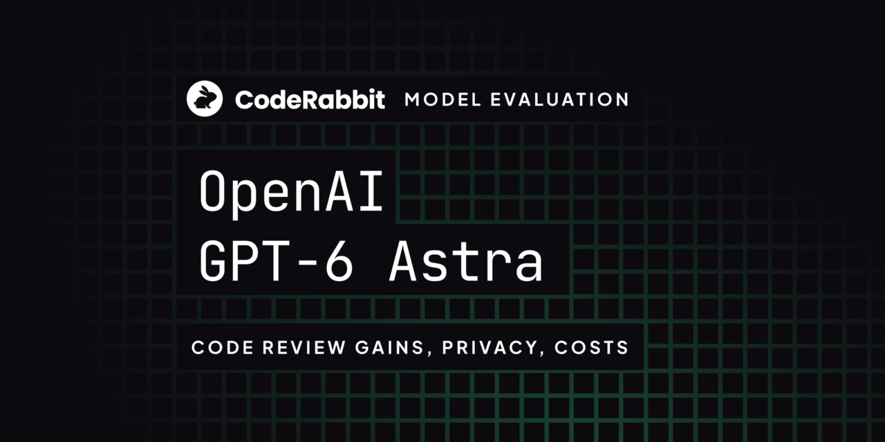 GPT-6 Astra in code review: Gains, privacy, and cost